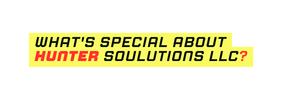 What s special about Hunter Soulutions LLC